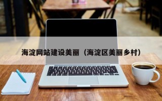 安达海淀网站建设美丽（海淀区美丽乡村）