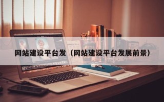 安达网站建设平台发（网站建设平台发展前景）