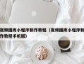 安达视频图库小程序制作教程（视频图库小程序制作教程手机版）